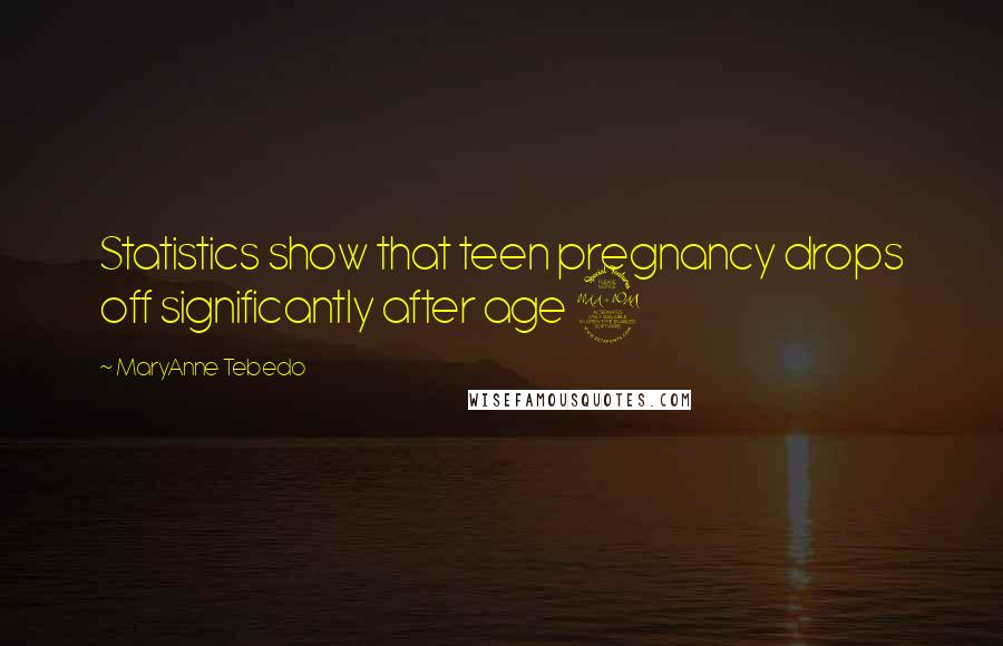 MaryAnne Tebedo quotes: Statistics show that teen pregnancy drops off significantly after age 2