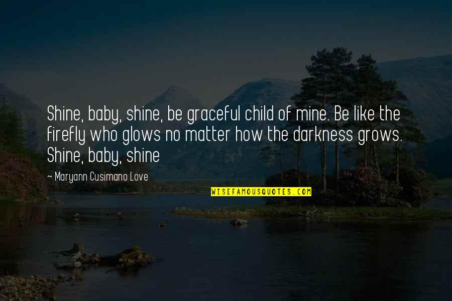 Maryann's Quotes By Maryann Cusimano Love: Shine, baby, shine, be graceful child of mine.