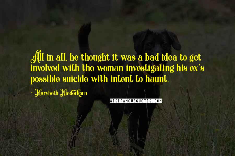 Marybeth Niederkorn quotes: All in all, he thought it was a bad idea to get involved with the woman investigating his ex's possible suicide with intent to haunt.