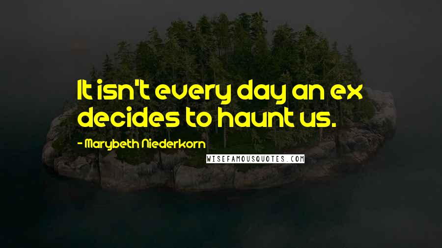 Marybeth Niederkorn quotes: It isn't every day an ex decides to haunt us.