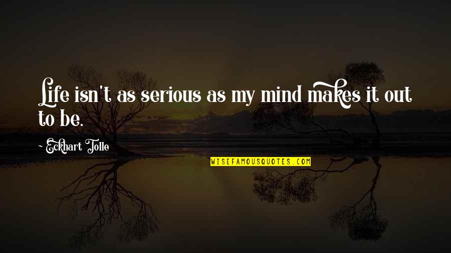 Marybone 1 Quotes By Eckhart Tolle: Life isn't as serious as my mind makes Marybone 1 Quotes By Eckhart Tolle: Life isn't as serious as my mind makes