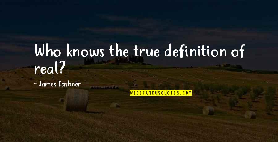 Marybone 1 Quotes By James Dashner: Who knows the true definition of real? Marybone 1 Quotes By James Dashner: Who knows the true definition of real?