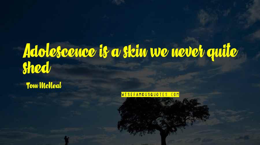 Marybone 1 Quotes By Tom McNeal: Adolescence is a skin we never quite shed. Marybone 1 Quotes By Tom McNeal: Adolescence is a skin we never quite shed.
