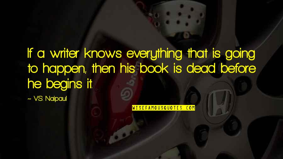 Maryclaire Moroney Quotes By V.S. Naipaul: If a writer knows everything that is going