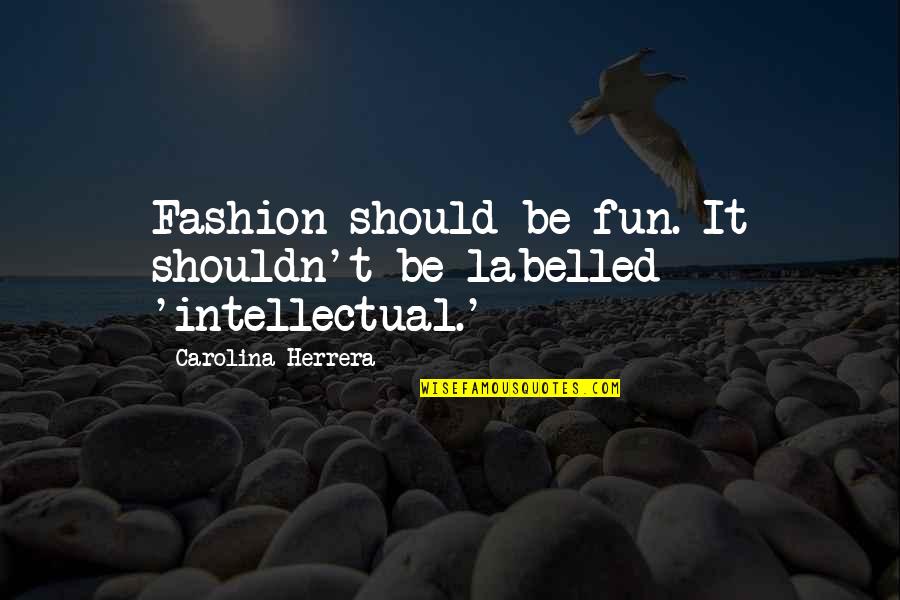 Maryellen Quotes By Carolina Herrera: Fashion should be fun. It shouldn't be labelled