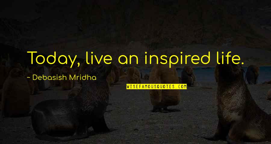 Marygel Pm Quotes By Debasish Mridha: Today, live an inspired life. Marygel Pm Quotes By Debasish Mridha: Today, live an inspired life.