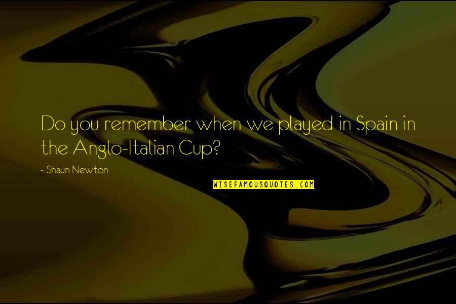 Marygel Pm Quotes By Shaun Newton: Do you remember when we played in Spain