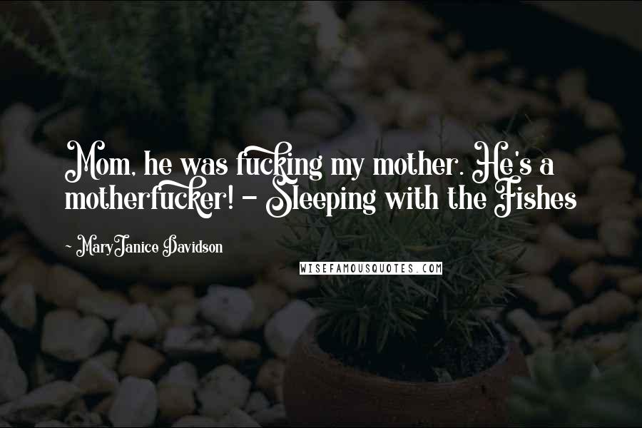 MaryJanice Davidson quotes: Mom, he was fucking my mother. He's a motherfucker! - Sleeping with the Fishes