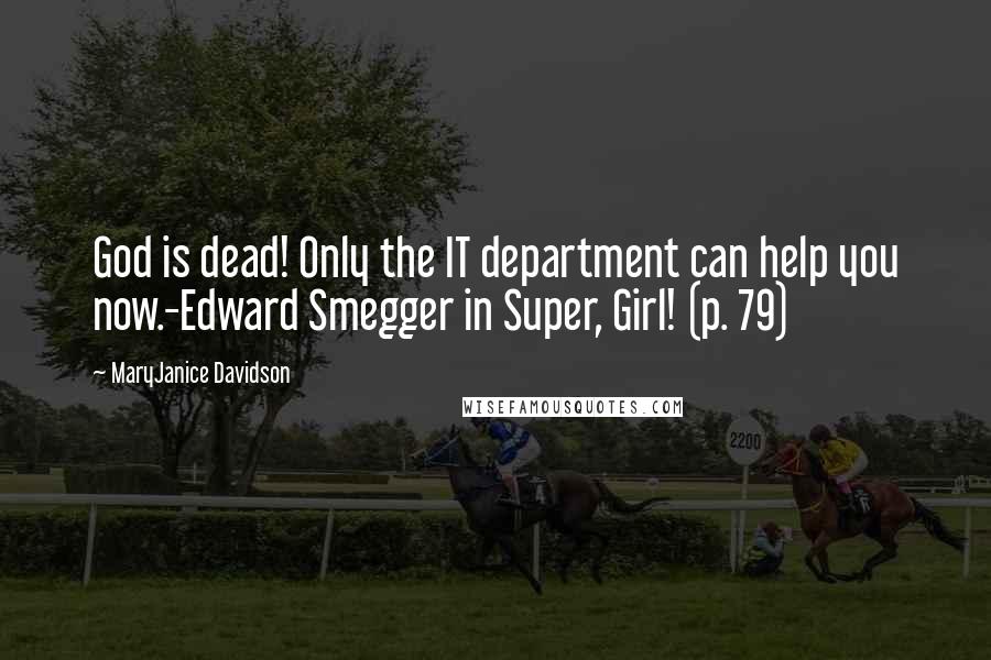 MaryJanice Davidson quotes: God is dead! Only the IT department can help you now.-Edward Smegger in Super, Girl! (p. 79) MaryJanice Davidson quotes: God is dead! Only the IT department can help you now.-Edward Smegger in Super, Girl! (p. 79)