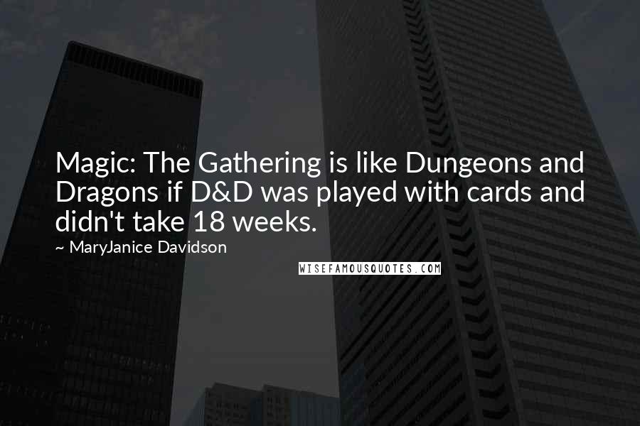 MaryJanice Davidson quotes: Magic: The Gathering is like Dungeons and Dragons if D&D was played with cards and didn't take 18 weeks. MaryJanice Davidson quotes: Magic: The Gathering is like Dungeons and Dragons if D&D was played with cards and didn't take 18 weeks.