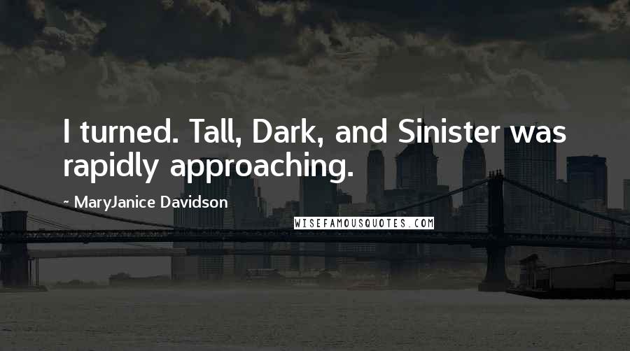 MaryJanice Davidson quotes: I turned. Tall, Dark, and Sinister was rapidly approaching.