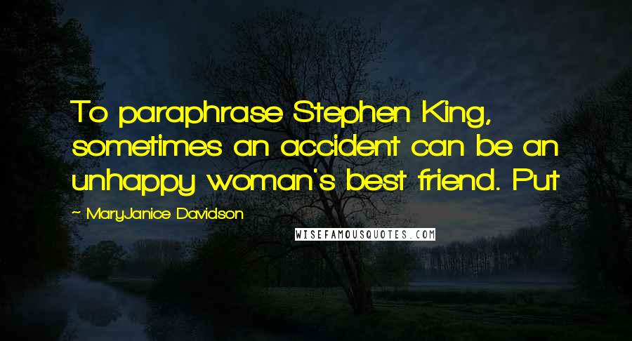 MaryJanice Davidson quotes: To paraphrase Stephen King, sometimes an accident can be an unhappy woman's best friend. Put