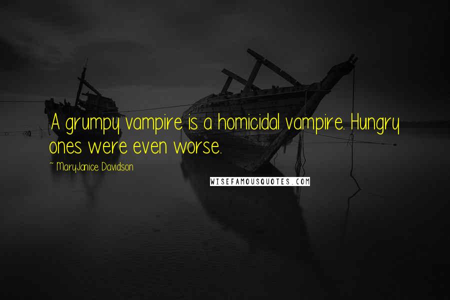 MaryJanice Davidson quotes: A grumpy vampire is a homicidal vampire. Hungry ones were even worse. MaryJanice Davidson quotes: A grumpy vampire is a homicidal vampire. Hungry ones were even worse.