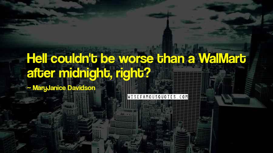 MaryJanice Davidson quotes: Hell couldn't be worse than a WalMart after midnight, right?