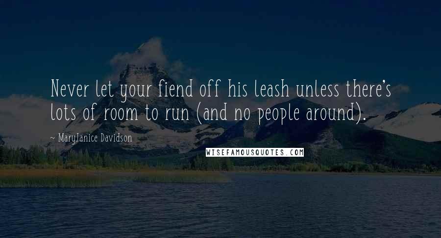 MaryJanice Davidson quotes: Never let your fiend off his leash unless there's lots of room to run (and no people around). MaryJanice Davidson quotes: Never let your fiend off his leash unless there's lots of room to run (and no people around).