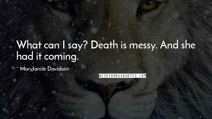 MaryJanice Davidson quotes: What can I say? Death is messy. And she had it coming. MaryJanice Davidson quotes: What can I say? Death is messy. And she had it coming.