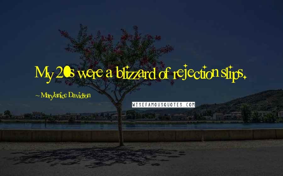 MaryJanice Davidson quotes: My 20s were a blizzard of rejection slips. MaryJanice Davidson quotes: My 20s were a blizzard of rejection slips.
