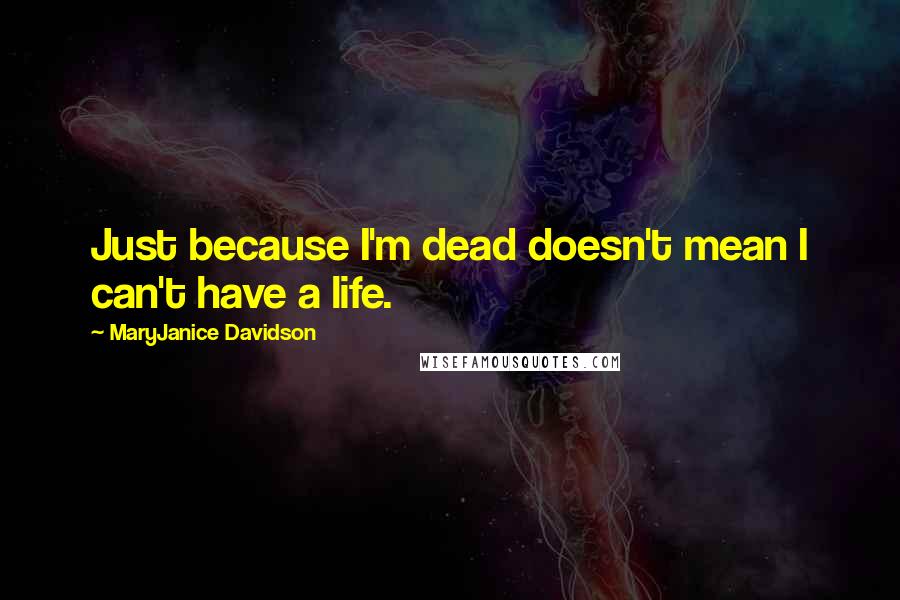 MaryJanice Davidson quotes: Just because I'm dead doesn't mean I can't have a life.