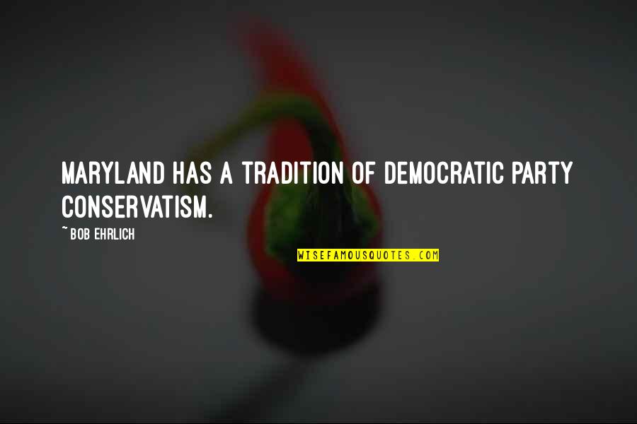 Maryland Quotes By Bob Ehrlich: Maryland has a tradition of Democratic Party conservatism.