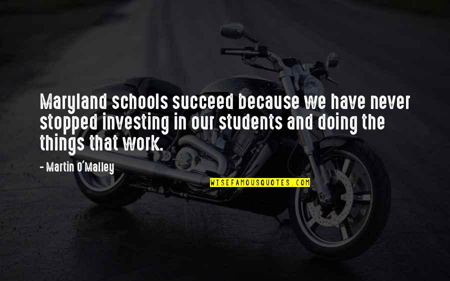 Maryland Quotes By Martin O'Malley: Maryland schools succeed because we have never stopped