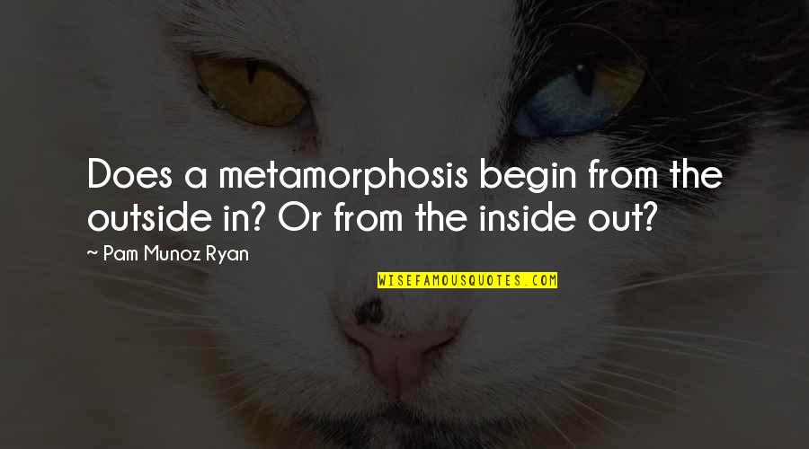 Marylanders Leaving Quotes By Pam Munoz Ryan: Does a metamorphosis begin from the outside in?