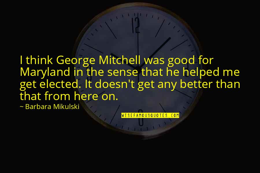 Maryland's Quotes By Barbara Mikulski: I think George Mitchell was good for Maryland