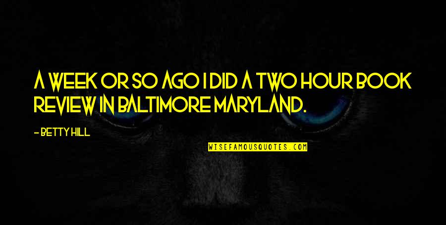 Maryland's Quotes By Betty Hill: A week or so ago I did a