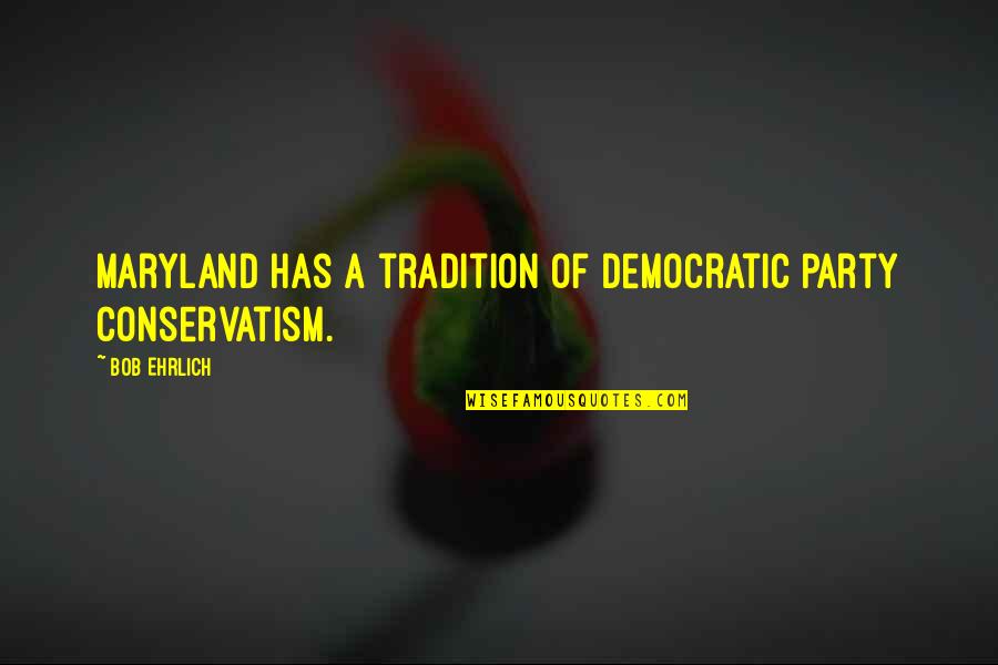 Maryland's Quotes By Bob Ehrlich: Maryland has a tradition of Democratic Party conservatism.
