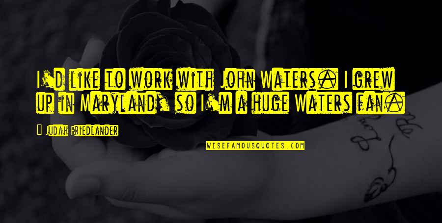Maryland's Quotes By Judah Friedlander: I'd like to work with John Waters. I