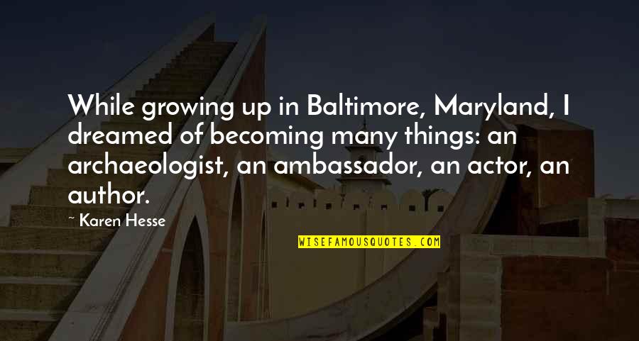 Maryland's Quotes By Karen Hesse: While growing up in Baltimore, Maryland, I dreamed
