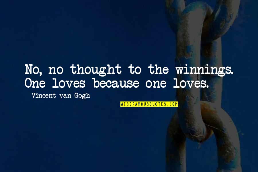 Marylene Brosseau Quotes By Vincent Van Gogh: No, no thought to the winnings. One loves Marylene Brosseau Quotes By Vincent Van Gogh: No, no thought to the winnings. One loves