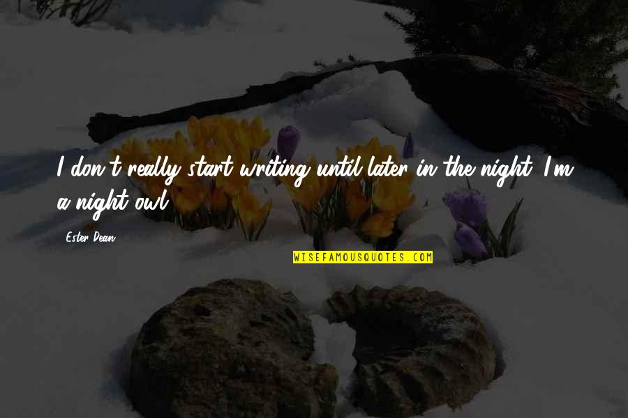 Maryles Blog Quotes By Ester Dean: I don't really start writing until later in