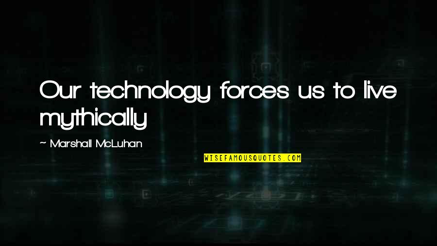Marylou Armer Quotes By Marshall McLuhan: Our technology forces us to live mythically