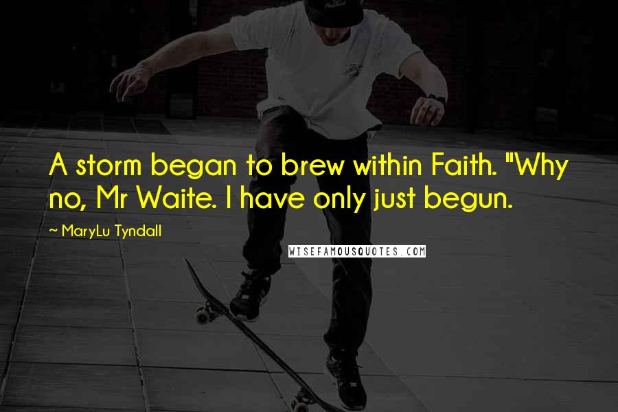 MaryLu Tyndall quotes: A storm began to brew within Faith. "Why no, Mr Waite. I have only just begun.