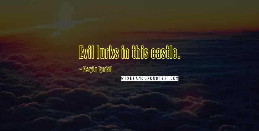 MaryLu Tyndall quotes: Evil lurks in this castle.