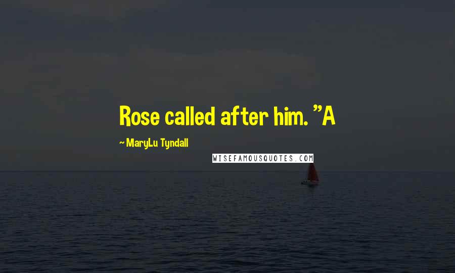 MaryLu Tyndall quotes: Rose called after him. "A