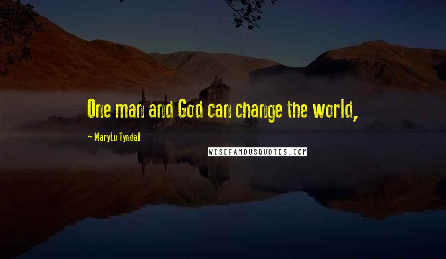 MaryLu Tyndall quotes: One man and God can change the world,