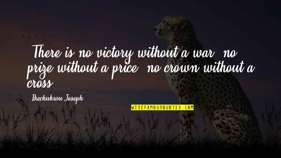 Maryon Pearson Quotes By Ikechukwu Joseph: -There is no victory without a war, no