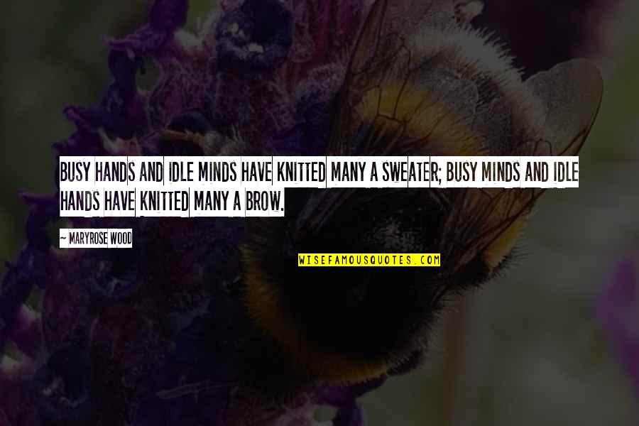 Maryrose Quotes By Maryrose Wood: Busy hands and idle minds have knitted many