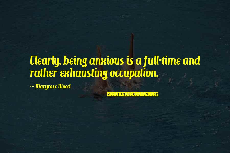 Maryrose Quotes By Maryrose Wood: Clearly, being anxious is a full-time and rather