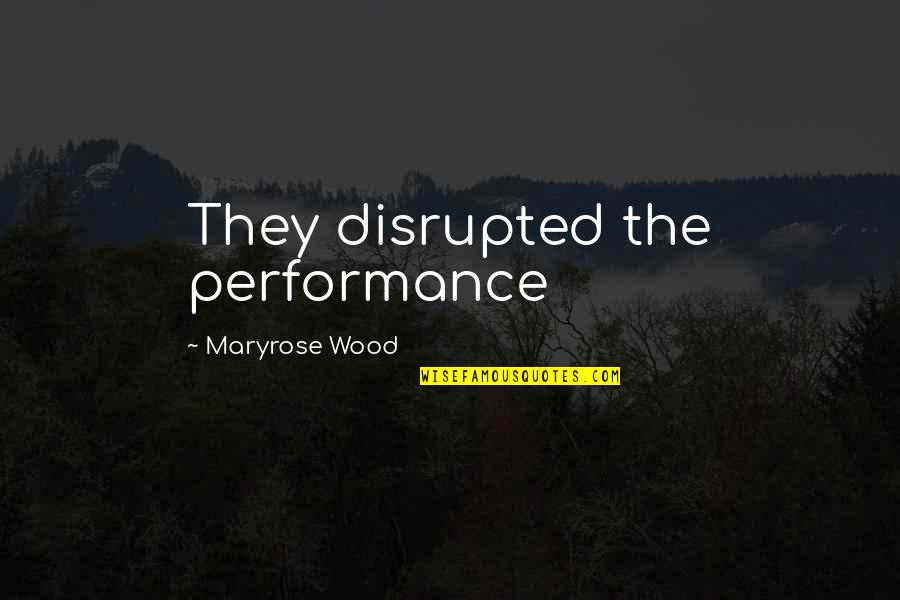 Maryrose Quotes By Maryrose Wood: They disrupted the performance