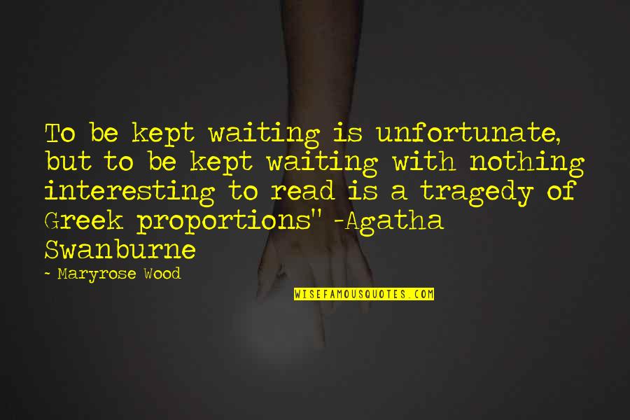Maryrose Quotes By Maryrose Wood: To be kept waiting is unfortunate, but to