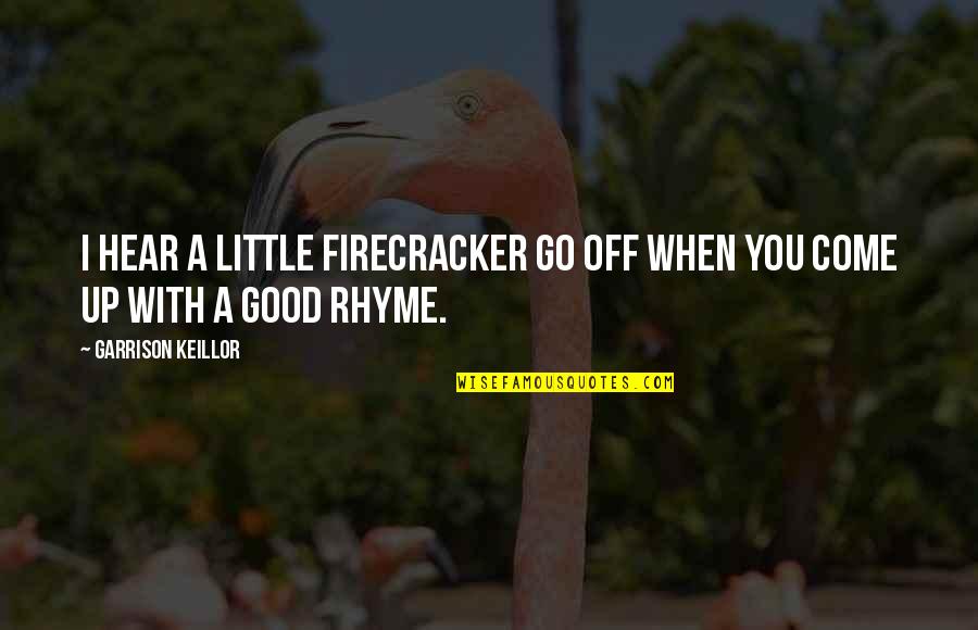 Maryrose Wood Quotes By Garrison Keillor: I hear a little firecracker go off when