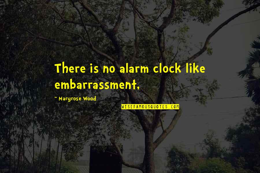 Maryrose Wood Quotes By Maryrose Wood: There is no alarm clock like embarrassment,