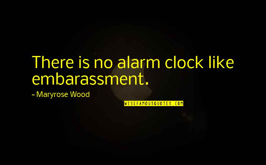 Maryrose Wood Quotes By Maryrose Wood: There is no alarm clock like embarassment.