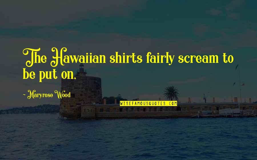 Maryrose's Quotes By Maryrose Wood: The Hawaiian shirts fairly scream to be put