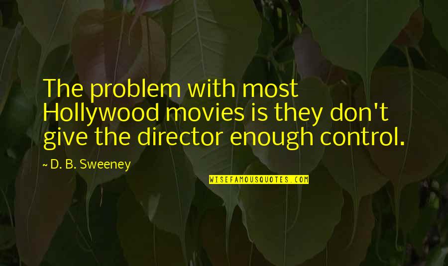 Maryruth Books Quotes By D. B. Sweeney: The problem with most Hollywood movies is they