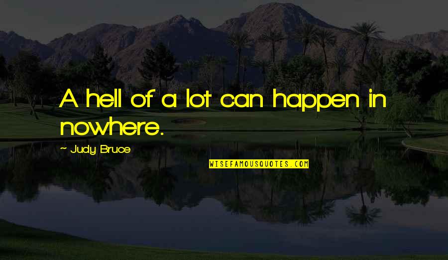 Maryruth Books Quotes By Judy Bruce: A hell of a lot can happen in Maryruth Books Quotes By Judy Bruce: A hell of a lot can happen in