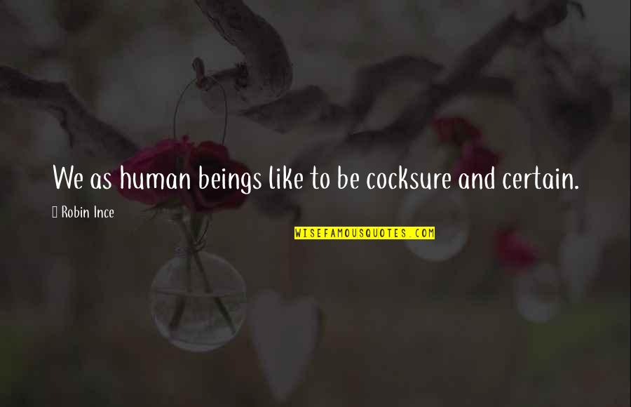 Maryruth Books Quotes By Robin Ince: We as human beings like to be cocksure Maryruth Books Quotes By Robin Ince: We as human beings like to be cocksure