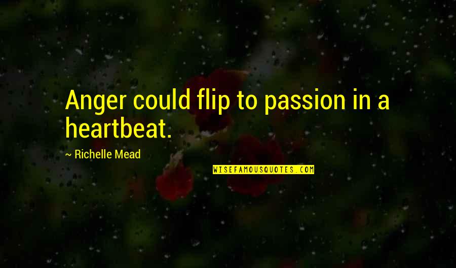 Maryse Ouellet Quotes By Richelle Mead: Anger could flip to passion in a heartbeat.